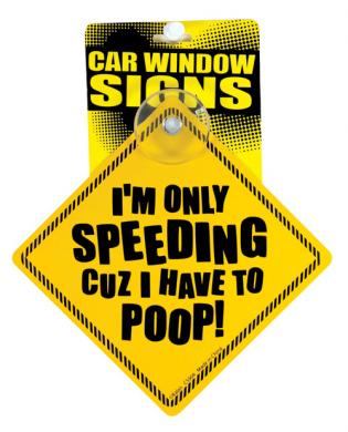 I'm only speeding cuz i have to poop car window signs - Click Image to Close